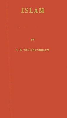 Islam: Essays in the Nature and Growth of a Cultural Tradition by Grunebaum, Gustave E. Von