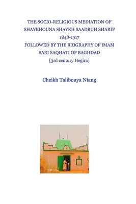 The socioreligious and diplomatic mediation of Shaykhouna Shaykh Saadbuh Sh穩if 1848-1917 by Niang, Cheikh Talibouya