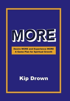More: Desire More and Experience More A Game Plan for Spiritual Growth by Drown, Kip