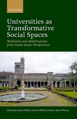 Universities as Transformative Social Spaces: Mobilities and Mobilizations from South Asian Perspectives by Kolbel, Andrea