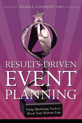 Results-Driven Event Planning by Lundquist, Csep Ingrid E.