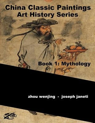 China Classic Paintings Art History Series - Book 1: Mythology: English Version by Janeti, Joseph