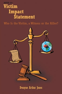 Victim Impact Statement: Who Is the Victim, a Witness or the Killer? by Jones, Dwayne Arthur