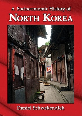 A Socioeconomic History of North Korea by Schwekendiek, Daniel