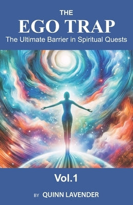 The Ego Trap: The Ultimate Barrier in Spiritual Quests by Lavender, Quinn