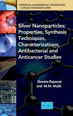 SIlver Nanoparticles: Properties, Synthesis Techniques, Characterizations, Antibacterial and Anticancer Studies by Shweta, Rajawat