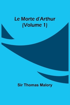Le Morte d'Arthur (Volume 1) by Malory, Thomas