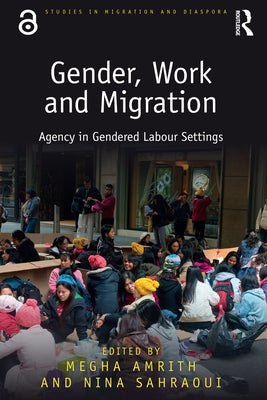 Gender, Work and Migration: Agency in Gendered Labour Settings by Amrith, Megha