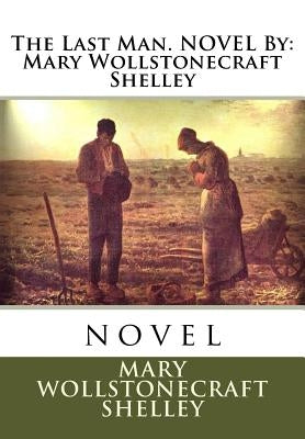 The Last Man. NOVEL By: Mary Wollstonecraft Shelley: novel by Shelley, Mary Wollstonecraft