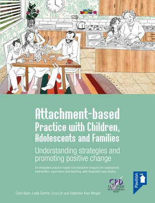 Attachment-Based Practice with Children, Adolescents and Families: Understanding Strategies and Promoting Positive Change by Baim, Clark