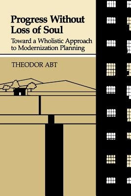 Progress Without Loss of Soul: Toward a Holistic Approach to Modernization Planning by Abt, Theodor