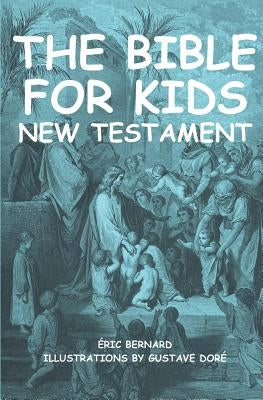 The Bible for kids (illustrated): New Testament by Doré, Gustave