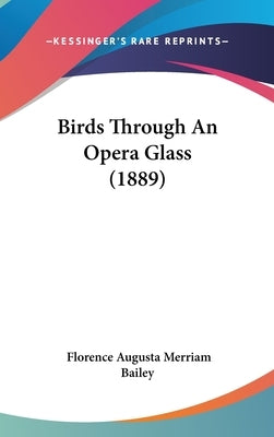 Birds Through An Opera Glass (1889) by Bailey, Florence Augusta Merriam