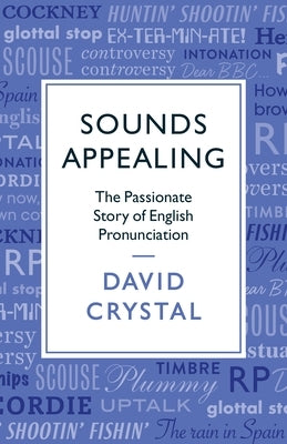Sounds Appealing: The Passionate Story of English Pronunciation by Crystal, David