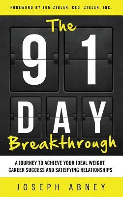 The 91-Day Breakthrough: A Journey to Achieve Your Ideal Weight, Career Success and Satisfying Relationships by Abney, Joseph