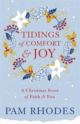 Tidings of Comfort and Joy: A Christmas Feast of Faith and Fun by Rhodes, Pamela