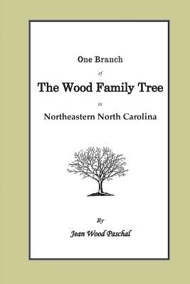 One Branch of the Wood Family Tree In Northeastern North Carolina by Paschal, Jean Wood