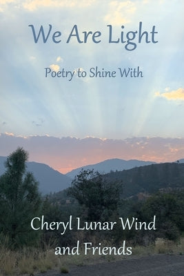 We Are Light: Poetry to Shine With by Wind, Cheryl Lunar