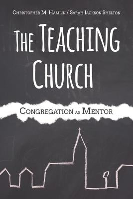 The Teaching Church: Congregation as Mentor by Shelton, Sarah Jackson