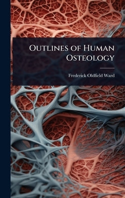 Outlines of Human Osteology by Ward, Frederick Oldfield