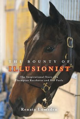 The Bounty of Illusionist: The inspirational story of a champion racehorse and her foals by Lumsden, Renata