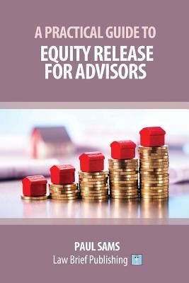 A Practical Guide to Equity Release for Advisors by Sams, Paul