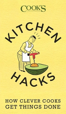 Kitchen Hacks: How Clever Cooks Get Things Done by America's Test Kitchen