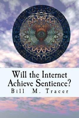 Will the Internet Achieve Sentience?: Is VOX Coming? by Tracer, Bill M.