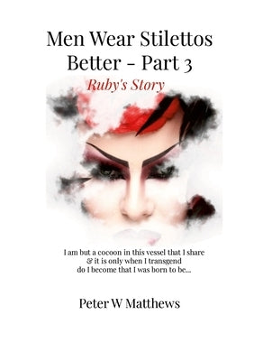 Men Wear Stilettos Better - Part 3 - Ruby's Story Peter Matthews by Matthews, Peter