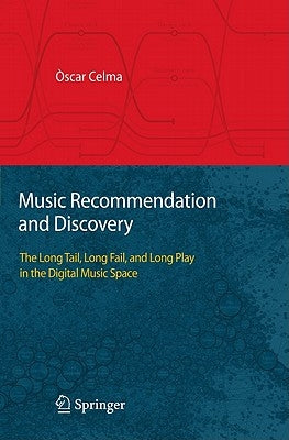 Music Recommendation and Discovery: The Long Tail, Long Fail, and Long Play in the Digital Music Space by Celma, Òscar