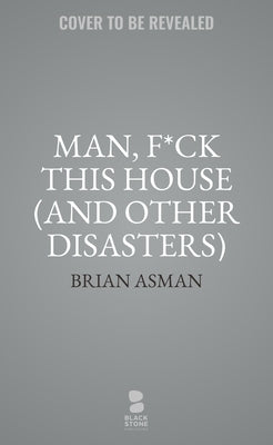 Man, F*ck This House (and Other Disasters) by Asman, Brian