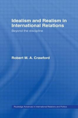 Idealism and Realism in International Relations by Crawford, Robert M. A.