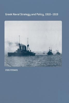 Greek Naval Strategy and Policy 1910-1919 by Fotakis, Zisis