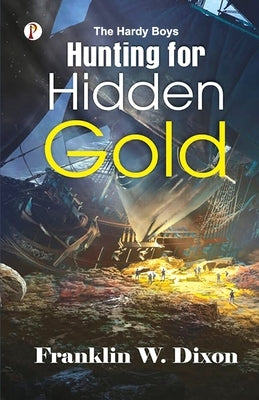 The Hardy Boys: Hunting For Hidden Gold by Dixon, Franklin W.