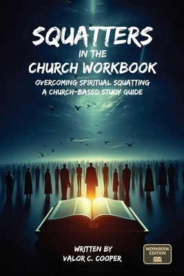 Squatters in the Church Workbook: Overcoming Spiritual Squatting A Church-based Study Guide: Overcoming Church Squatting by Cooper, Valor