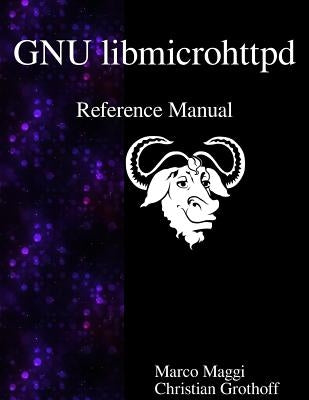 GNU libmicrohttpd Reference Manual by Grothoff, Christian