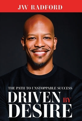 Driven by Desire: The Path to Unstoppable Success by Radford, Jw