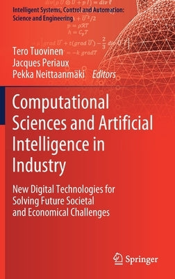 Computational Sciences and Artificial Intelligence in Industry: New Digital Technologies for Solving Future Societal and Economical Challenges by Tuovinen, Tero