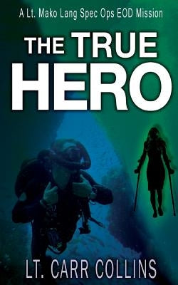 The True Hero: Volume 3: A Lt. Mako Lang EOD Spec Ops Mission by Collins, Carr