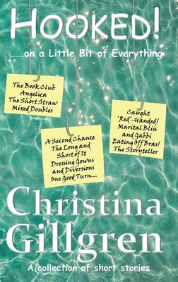 HOOKED! ......on a Little Bit of Everything: A collection of short stories by Gillgren, Christina
