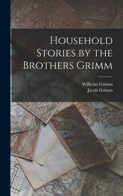 Household Stories by the Brothers Grimm by Grimm, Jacob
