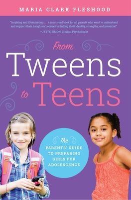 From Tweens to Teens: The Parents' Guide to Preparing Girls for Adolescence by Fleshood, Maria Clark