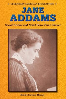 Jane Addams: Social Worker and Nobel Peace Prize Winner by Carmen Harvey, Bonnie