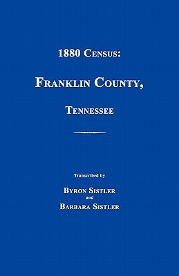 1880 Census: Franklin County, Tennessee by Sistler, Byron H.
