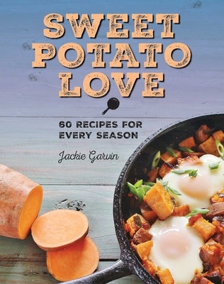 Sweet Potato Love: 60 Recipes for Every Season by Garvin, Jackie