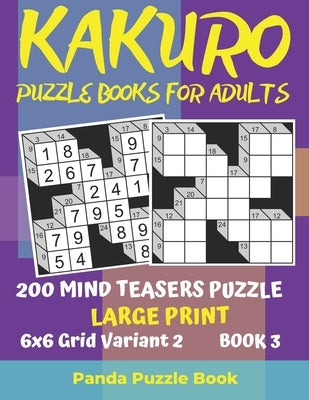 Kakuro Puzzle Books For Adults - 200 Mind Teasers Puzzle - Large Print - 6x6 Grid Variant 2 - Book 3: Brain Games Books For Adults - Mind Teaser Puzzl by Book, Panda Puzzle