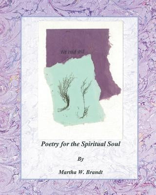 Poetry For The Spiritual Soul by Brandt, Martha W.