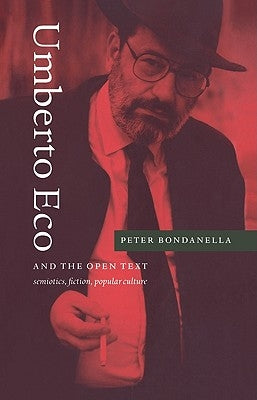Umberto Eco and the Open Text: Semiotics, Fiction, Popular Culture by Bondanella, Peter