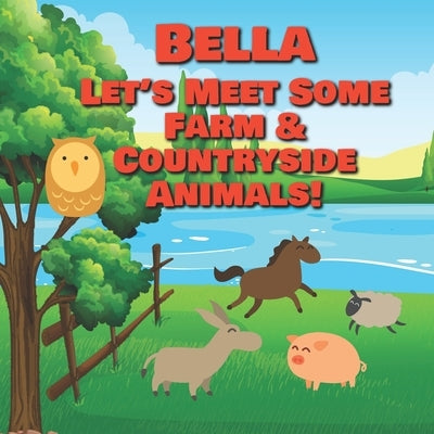 Bella Let's Meet Some Farm & Countryside Animals!: Farm Animals Book for Toddlers - Personalized Baby Books with Your Child's Name in the Story - Chil by Publishing, Chilkibo