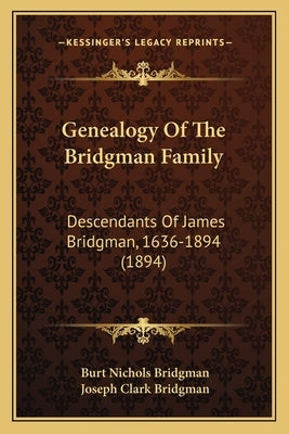 Genealogy Of The Bridgman Family: Descendants Of James Bridgman, 1636-1894 (1894) by Bridgman, Burt Nichols